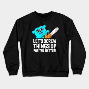 Screwing things up for the better Crewneck Sweatshirt